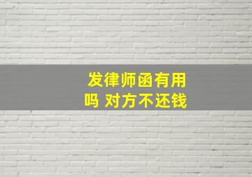 发律师函有用吗 对方不还钱